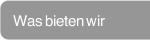 Was bieten wir